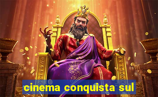 cinema conquista sul